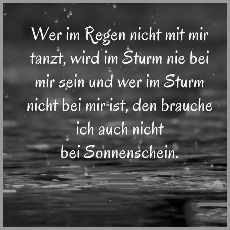 Wer im regen nicht mit mir tanzt wird im sturm nie bei mir sein und wer im sturm nicht bei mir ist den brauche ich auch nicht bei sonnenschein