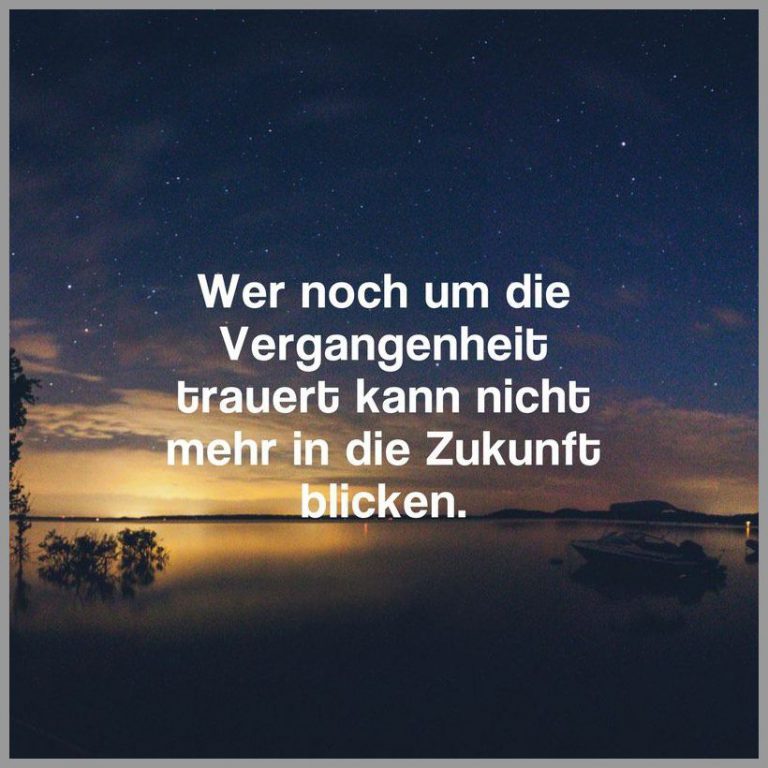 Wer noch um die vergangenheit trauert kann nicht mehr in die zukunft blicken