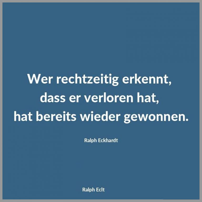 Wer rechtzeitig erkennt dass er verloren hat hat bereits wieder gewonnen