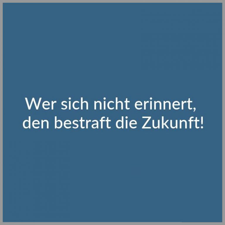 Wer sich nicht erinnert den bestraft die zukunft