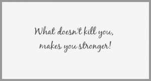 What doesn t kill you makes you stronger 300x161 - Lache wenn du lachen musst weine wenn du weinen musst denn das ist staerke