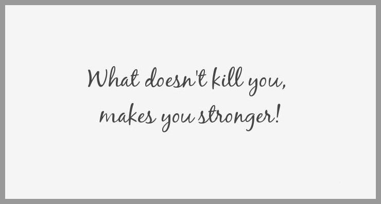 What doesn t kill you makes you stronger