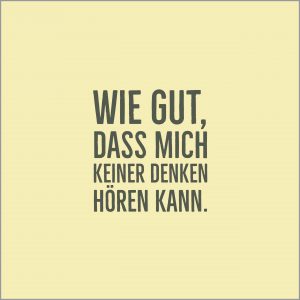 Wie gut dass mich keiner denken hoeren kann
