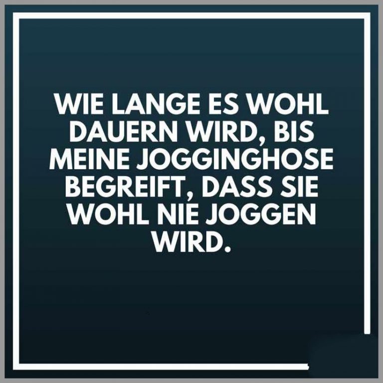 Wie lange es wohl dauern wird bis meine jogginghose begreift dass sie wohl nie joggen wird