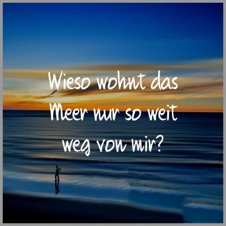 Wieso wohnt das meer nur so weit weg von mir