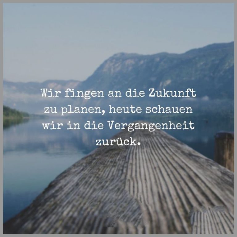 Wir fingen an die zukunft zu planen heute schauen wir in die vergangenheit zurueck