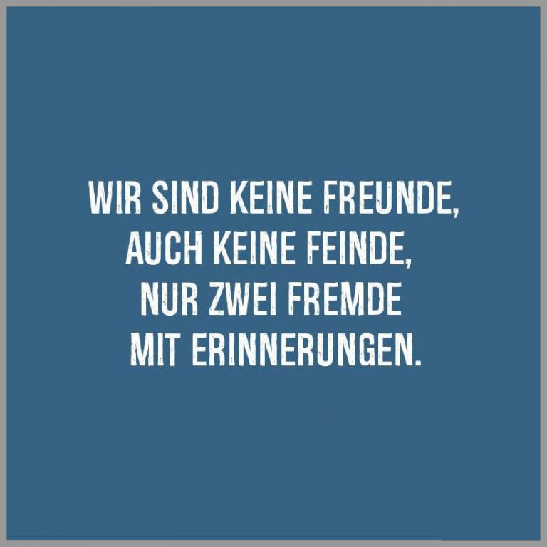 Wir sind keine freunde auch keine feinde nur zwei fremde mit erinnerungen