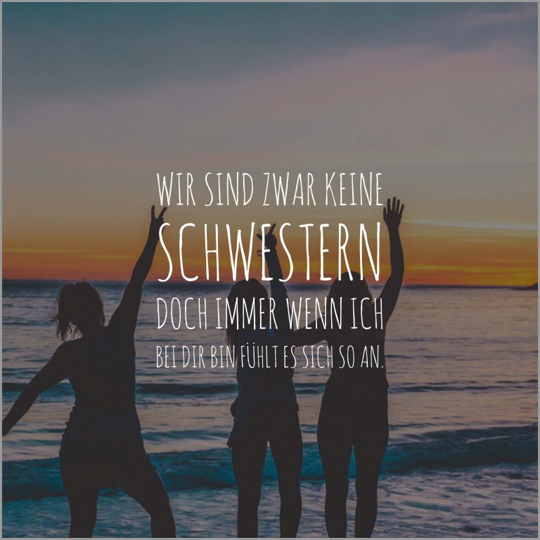 Wir sind zwar keine schwestern doch immer wenn ich bei dir bin fuehlt es sich so an