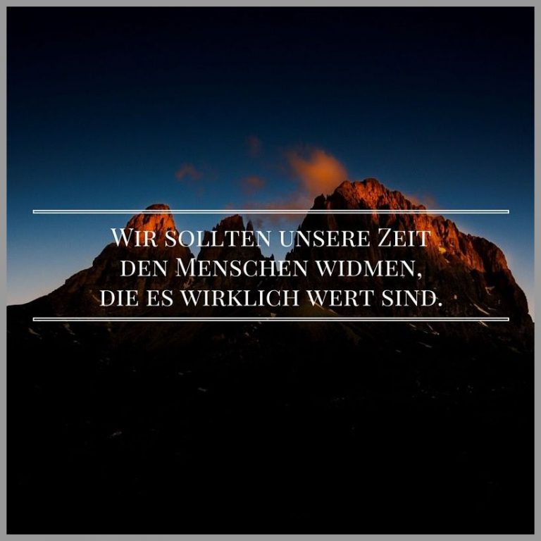 Wir sollten unsere zeit den menschen widmen die es wirklich wert sind