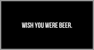 Wish you were beer 300x161 - Es war niemals ein fehler es war immer eine lektion