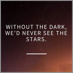 Without the dark we d never see the stars 300x300 - Without the dark we d never see the stars