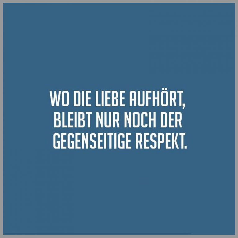 Wo die liebe aufhoert bleibt nur noch der gegenseitige respekt