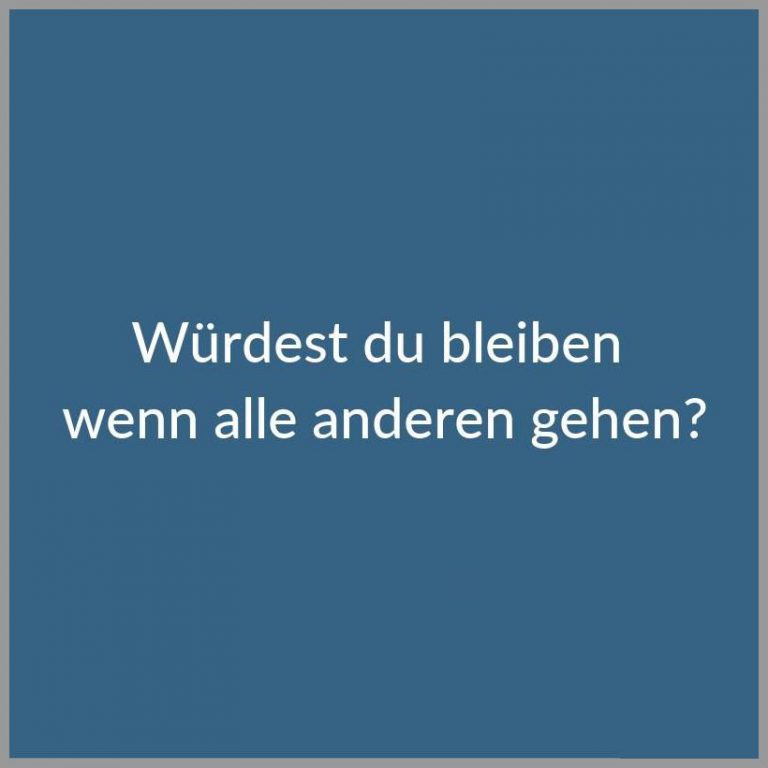 Wuerdest du bleiben wenn alle anderen gehen