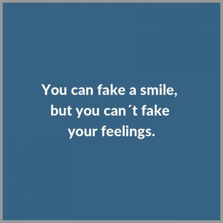 You can fake a smile but you can t fake your feelings