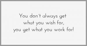 You don t always get what you wish for you get what you work for 300x161 - You don t always get what you wish for you get what you work for
