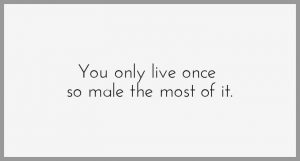 You only live once so male the most of it 300x161 - Der liebe zu begegnen ohne sie zu suchen ist der einzige weg sie zu finden