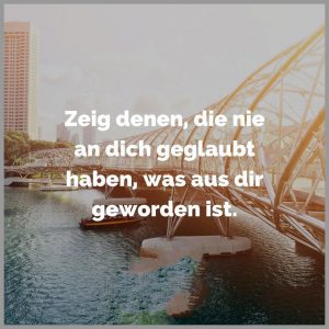 Zeig denen die nie an dich geglaubt haben was aus dir geworden ist 300x300 - Learn from yesterday live for today hope for tomorrow the important thing is not to stop questioning