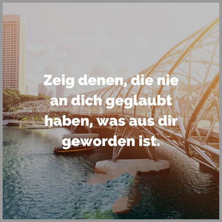 Zeig denen die nie an dich geglaubt haben was aus dir geworden ist