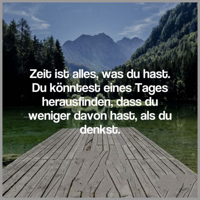 Zeit ist alles was du hast du koenntest eines tages herausfinden dass du weniger davon hast als du denkst