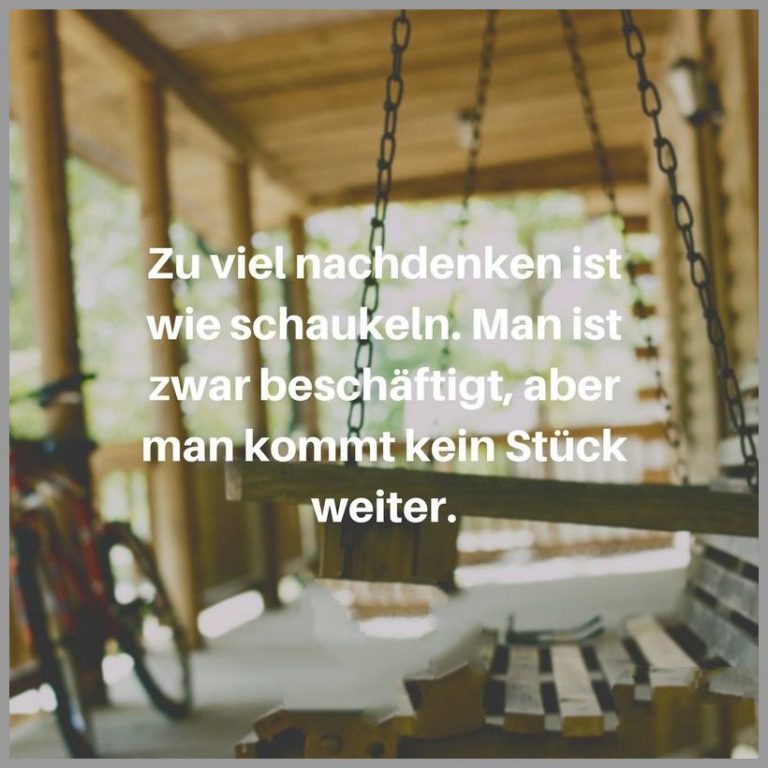 Zu viel nachdenken ist wie schaukeln man ist zwar beschaeftigt aber man kommt kein stueck weiter