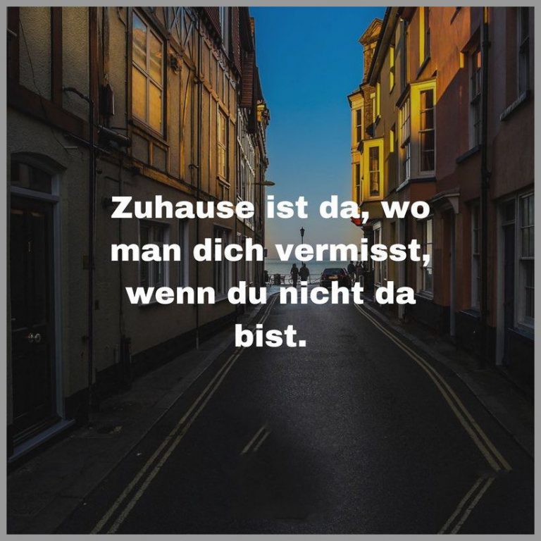 Zuhause ist da wo man dich vermisst wenn du nicht da bist