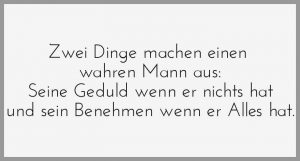 Zwei dinge machen einen wahren mann aus seine geduld wenn er nichts hat und sein benehmen wenn er alles hat bilder fürs handy